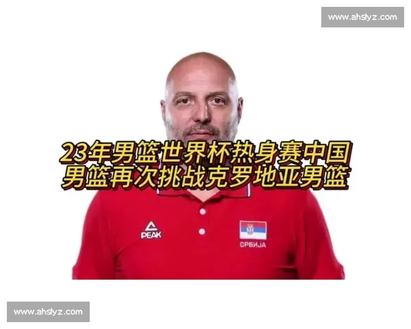 中国男篮迎战克罗地亚全解析 球队策略与关键球员对决预测